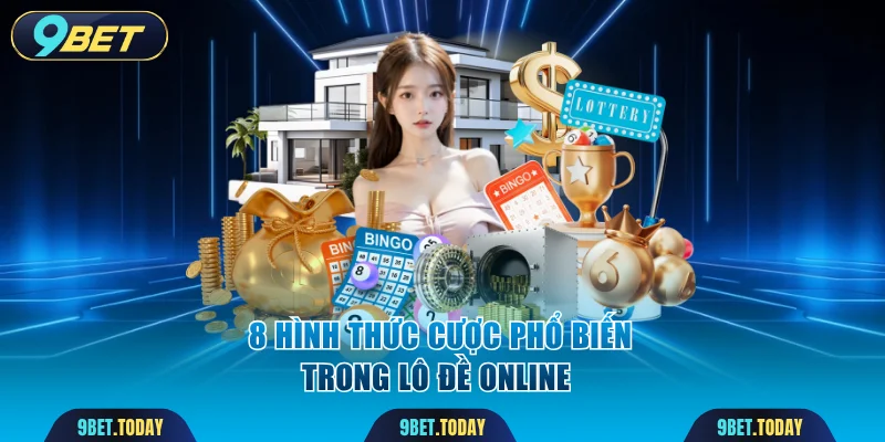 8 hình thức cược phổ biến trong lô đề online