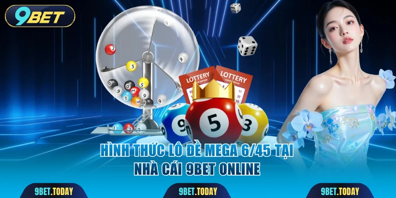 Hình thức lô đề Mega 6/45 tại 9BET online