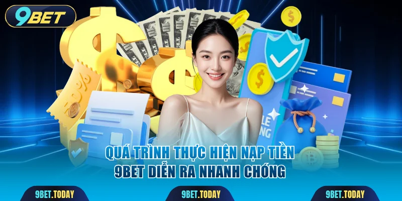 Quá trình thực hiện nạp tiền 9BET diễn ra nhanh chóng